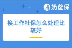 2024年换工作社保怎么处理比较好?社保断缴有啥影响吗?一文详细介绍